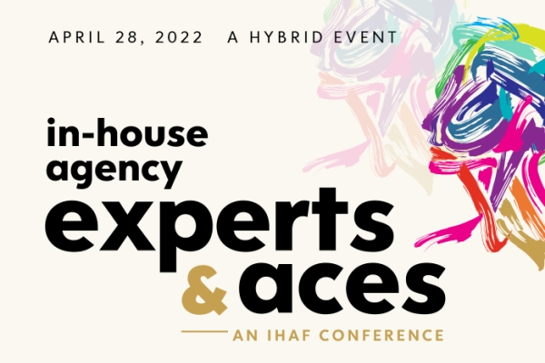 In-House Agency Experts and Aces - An IHAF Conference - April 28, 2022 - a Hybrid Event